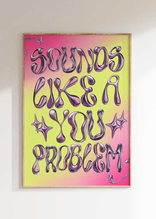 Sounds Like A You Problem Art Print