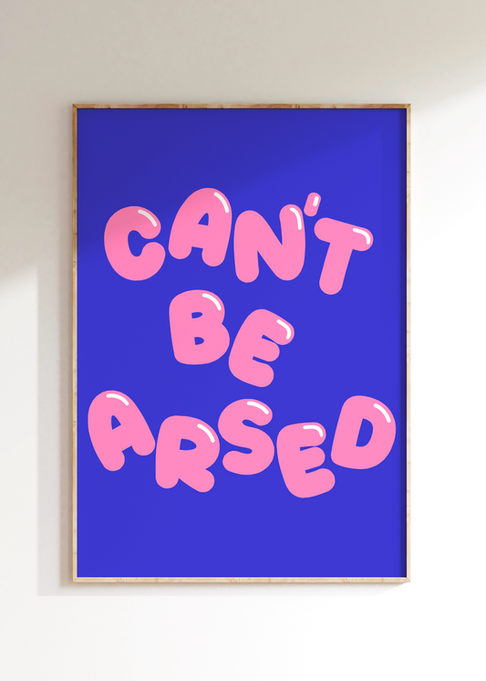 Can’t Be Arsed Art Print