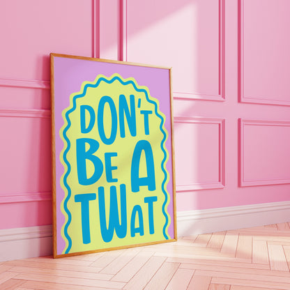 Don’t Be A Twat Art Print